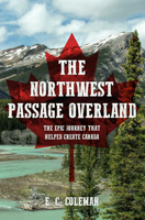 The Northwest Passage Overland: The Epic Journey that Helped Create Canada 1445670070 Book Cover