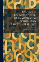 Spanische Konversations-Grammatik Zum Schul- Und Privatunterricht (German Edition) 1025999150 Book Cover