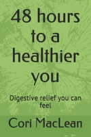 48 hours to a healthier you: Digestive relief you can feel 169391736X Book Cover