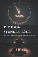 DIE 10.000-STUNDEN-LÜGE: Wie unser Bildungssystem Lebenszeit verbrennt (German Edition) B0H2QC2BS2 Book Cover