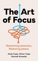 The Art of Focus: How to Overcome Popcorn Brain, Zoochosis and 20 Other Behaviours That Destroy Focus 1399828541 Book Cover