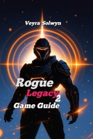 Rogue Legacy 2 Game Guide: Step-by-Step Guide for Beginners Through Advanced Players - Learn Combat, Farm Gold Efficiently, and Unlock Every Secret By B0G6X4B4S2 Book Cover