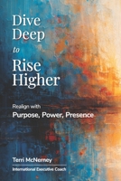 Dive Deep To Rise Higher: Realign With Purpose, Power, Presence 191442851X Book Cover