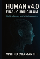 Human v4.0: Final Curriculum: Machine Literacy for the Final Generation B0FJFHFCZF Book Cover