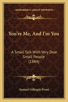 You're Me, And I'm You: A Small Talk With Very Dear Small People 1437367151 Book Cover