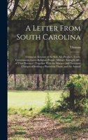A letter from South Carolina: giving an account of the soil, air, product, trade, government, laws, religion, people, military strength, &c. of that ... settling a plantation there, and the annual 1017697469 Book Cover