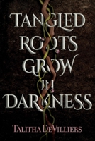 Tangled Roots Grow in Darkness 1098377990 Book Cover