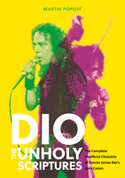 DIO: The Unholy Scriptures: The Complete Unofficial Chronicle of Ronnie James Dio’s Solo Canon 0764369407 Book Cover