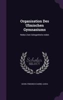 Organisation Des Ulmischen Gymnasiums: Nebst Zwei Gelegenheits-reden 1286507758 Book Cover