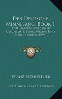 Der Deutsche Minnesang, Book 1: Eine Darstellung Seiner Geschichte, Seines Wesens Und Seiner Formen (1893) 1160429588 Book Cover