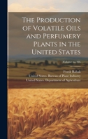 The Production of Volatile Oils and Perfumery Plants in the United States; Volume no.195 1020496509 Book Cover