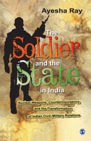 The Soldier and the State in India: Nuclear Weapons, Counterinsurgency, and the Transformation of Indian Civil-Military Relations 8132109759 Book Cover