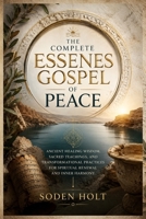 The Complete Essenes Gospel of Peace: Ancient Healing Wisdom, Sacred Teachings, and Transformational Practices for Spiritual Renewal and Inner Harmony B0H99QJR89 Book Cover