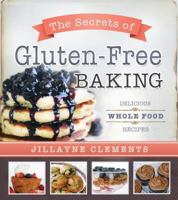 The Secrets of Gluten-Free Baking: Delicious Whole Food Recipes 1462112862 Book Cover