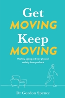Get Moving Keep Moving: Healthy ageing and how physical activity loves you back 0645174254 Book Cover