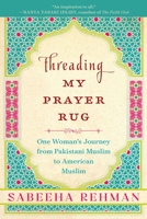 Threading My Prayer Rug: One Woman's Journey from Pakistani Muslim to American Muslim 1628726636 Book Cover