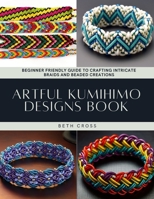 Artful Kumihimo Designs Book: Beginner Friendly Guide to Crafting Intricate Braids and Beaded Creations B0DSC9RWDP Book Cover