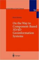 On the Way to Component-Based 3D/4D Geoinformation Systems (Lecture Notes in Earth Sciences) 3540678069 Book Cover
