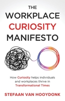The Workplace Curiosity Manifesto: How Curiosity Helps Individuals and Workspaces Thrive in Transformational Times B0B2HQ7DHS Book Cover