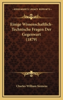 Einige Wissenschaftlich-Technische Fragen Der Gegenwart (1879) 1161148051 Book Cover