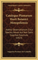 Catalogus Plantarum Horti Botanici Monspeliensis: Addito Observationum Circa Species Novas Aut Non Satis Cognitas Fasciculo (1813) 116459950X Book Cover