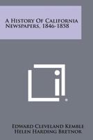 A History Of California Newspapers, 1846-1858 1258364417 Book Cover