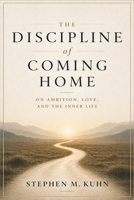 The Discipline of Coming Home: On Ambition, Love, and the Inner Life B0GYVCXRXY Book Cover