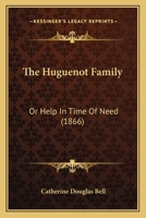 The Huguenot Family, Or, Help in Time of Need 0559862326 Book Cover