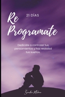 Reprogramate en 21 Días: Haz realidad tus sueños, controlando tus pensamientos B0BQS2CQW4 Book Cover