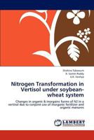 Nitrogen Transformation in Vertisol under soybean-wheat system: Changes in organic & inorgainc forms of N2 in a vertisol due to conjoint use of inorganic fertilizer and organic manures 3847347403 Book Cover