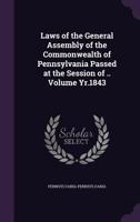 Laws of the General Assembly of the Commonwealth of Pennsylvania Passed at the Session of .. Volume Yr.1843 1174902345 Book Cover