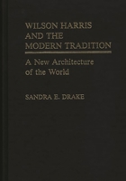 Wilson Harris and the Modern Tradition: A New Architecture of the World (Contributions in Afro-American & African Studies) 0313247838 Book Cover