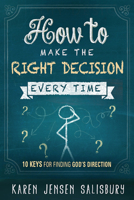 How to Make the Right Decision Every Time: 10 Keys for Finding God's Direction 1629980269 Book Cover