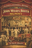 The Circus as Custodian of a Mystery: The John Wilkes Booth Mummy B0GVRV5N16 Book Cover