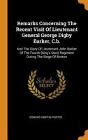 Remarks Concerning The Recent Visit Of Lieutenant General George Digby Barker, C.b.: And The Diary Of Lieutenant John Barker Of The Fourth (king's Own) Regiment During The Siege Of Boston 1017792267 Book Cover