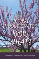 We Were Indoctrinated, Now What? 1735938823 Book Cover
