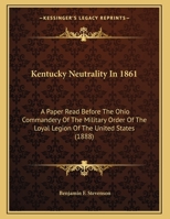 "Kentucky Neutrality in 1861.": A Paper Read Before the Ohio Commandery of the Military Order of the Loyal Legion of the United States 1173278109 Book Cover