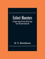 Extinct Monsters: A Popular Account of Some of the Larger Forms of Ancient Animal Life 1512299960 Book Cover