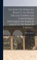 Les Juifs De Perse Au Xviie Et Au Xviiie Siècles D'après Les Chroniques Poétiques De Babaï B. Loutf Et De Babaï B. Farhad... 1019345268 Book Cover