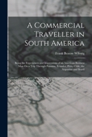 A Commercial Traveller in South America: Being the Experiences and Impressions of an American Business Man On a Trip Through Panama, Ecuador, Peru, Chile, the Argentine and Brazil 1017581568 Book Cover