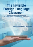 The Invisible Foreign Language Classroom: Bringing Hidden Dynamics to Light for Individual and Group Harmony and Success 1950328007 Book Cover