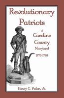 Revolutionary Patriots of Caroline County, Maryland, 1775-1783 1585494798 Book Cover