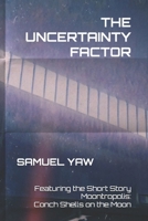 The Uncertainty Factor?Featuring the Short Story Moontropolis: Conch Shells on the Moon B0GV9CYFGN Book Cover