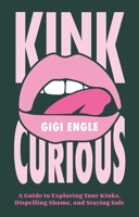 Kink Curious: A Guide to Exploring Your Kinks, Dispelling Shame and Staying Safe 1805018620 Book Cover