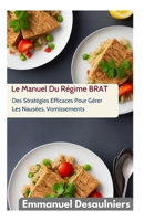 Le Manuel Du Régime BRAT: Des Stratégies Efficaces Pour Gérer Les Nausées, Vomissements Et Diarrhées B0BRN3RG2T Book Cover