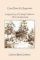 Come Home, It's Suppertime: Long Lost Lore of Cooking Traditions in 19th Century Kentucky 1618632906 Book Cover
