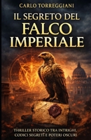 Il segreto del falco imperiale: Un avvincente romanzo di intrighi, codici segreti e poteri oscuri (Italian Edition) B0GFX7BWPT Book Cover