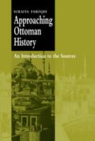 Approaching Ottoman History: An Introduction to the Sources 0521666481 Book Cover