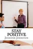 Stay Positive: A Beginners Guide to Staying Positive at Work 1530980887 Book Cover