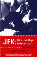 Say Goodbye to America: The Sensational and Untold Story Behind the Assassination of John F. Kennedy 1840187417 Book Cover